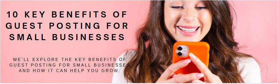 10 Key Benefits of Guest Posting for Small Businesses
